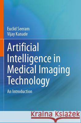 Artificial Intelligence in Medical Imaging Technology Seeram, Euclid, Kanade, Vijay 9783031640513 Springer Nature Switzerland - książka