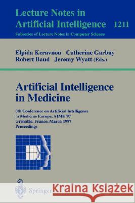 Artificial Intelligence in Medicine: 6th Conference in Artificial Intelligence in Medicine, Europe, Aime '97, Grenoble, France, March 23-26, 1997, Pro Keravnou, Elpida 9783540627098 Springer - książka