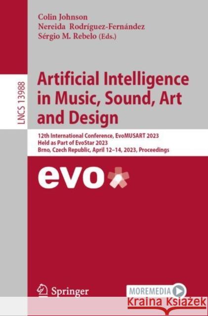 Artificial Intelligence in Music, Sound, Art and Design: 12th International Conference, EvoMUSART 2023, Held as Part of EvoStar 2023, Brno, Czech Republic, April 12–14, 2023, Proceedings Colin Johnson Nereida Rodr?guez-Fern?ndez S?rgio M. Rebelo 9783031299551 Springer - książka