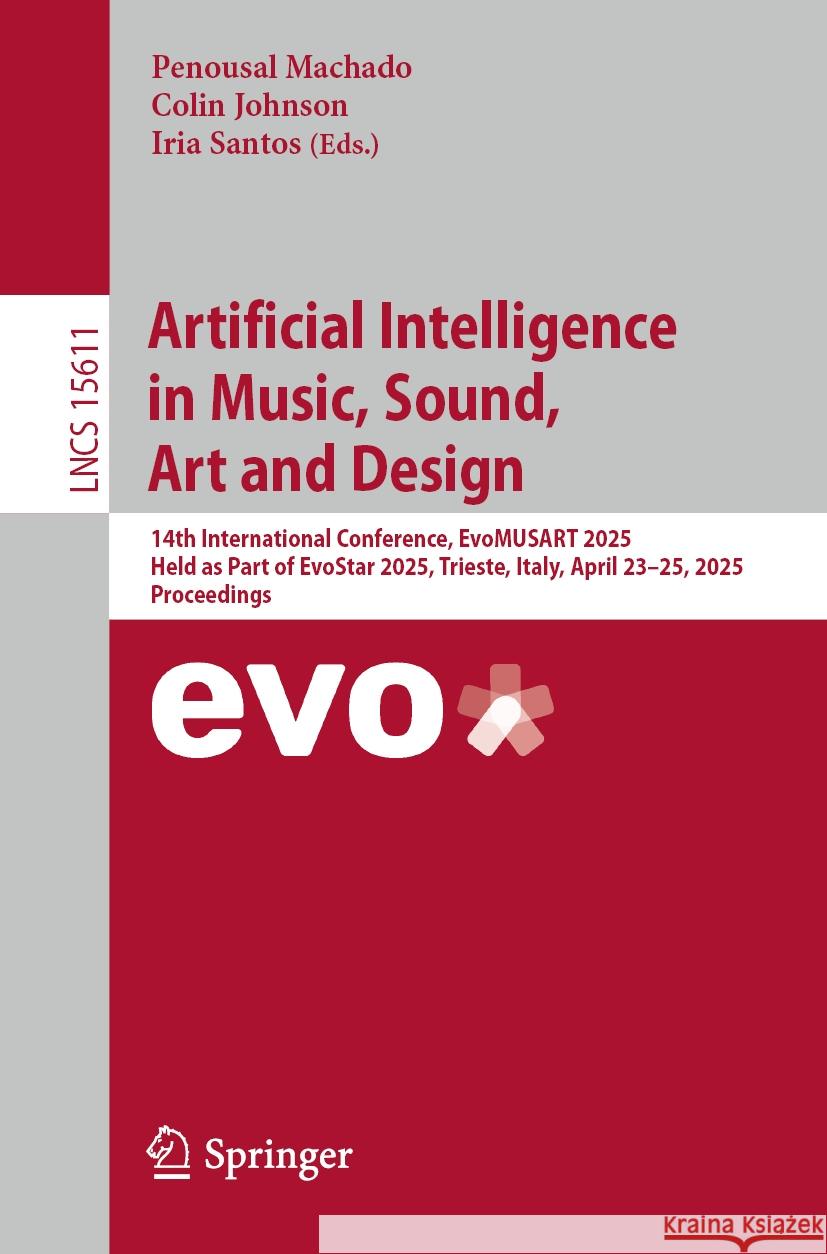 Artificial Intelligence in Music, Sound, Art and Design: 14th International Conference, Evomusart 2025, Held as Part of Evostar 2025, Trieste, Italy, Penousal Machado Colin Johnson Iria Santos 9783031901669 Springer - książka