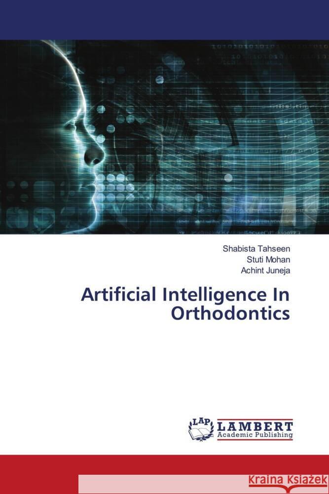 Artificial Intelligence In Orthodontics Shabista Tahseen Stuti Mohan Achint Juneja 9786205633212 LAP Lambert Academic Publishing - książka