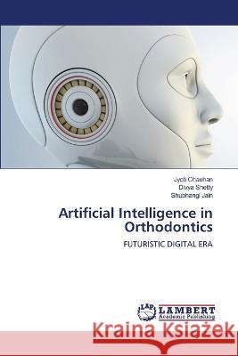 Artificial Intelligence in Orthodontics Jyoti Chauhan Divya Shetty Shubhangi Jain 9786206142355 LAP Lambert Academic Publishing - książka