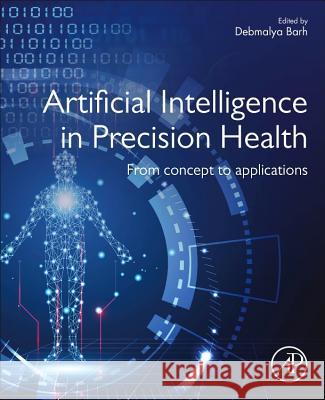 Artificial Intelligence in Precision Health: From Concept to Applications Debmalya Barh 9780128171332 Academic Press - książka