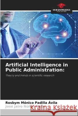 Artificial Intelligence in Public Administration: Padilla Ávila, Rosbym Mónico, Núñez Calix, José Jairo 9786200846945 Our Knowledge Publishing - książka