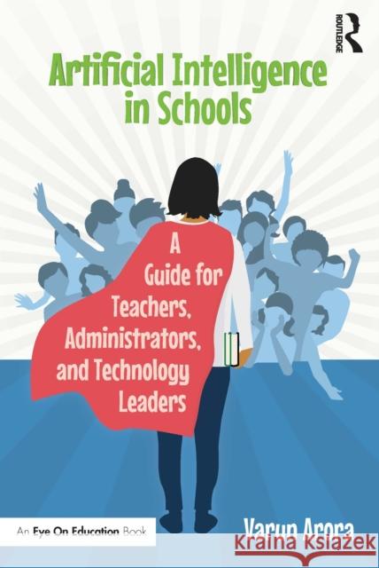 Artificial Intelligence in Schools: A Guide for Teachers, Administrators, and Technology Leaders Arora, Varun 9781032009056 Routledge - książka
