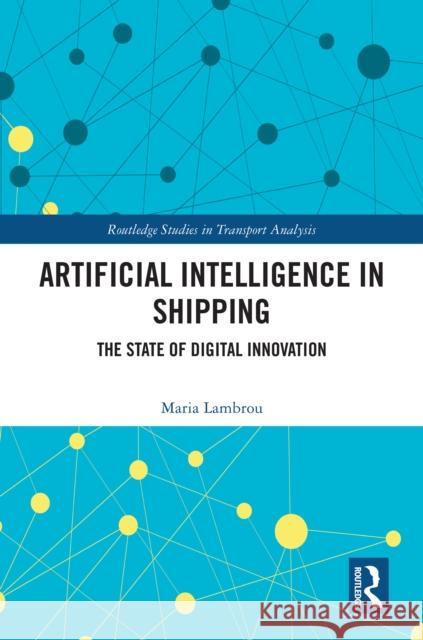 Artificial Intelligence in Shipping: The State of Digital Innovation Maria (University of the Aegean, Greece) Lambrou 9781138321298 TAYLOR & FRANCIS - książka