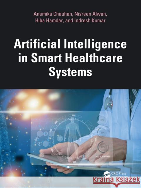 Artificial Intelligence in Smart Healthcare Systems Anamika Chauhan Nisreen Alwan Hiba Hamdar 9781032874173 CRC Press - książka