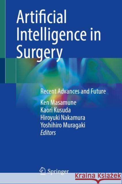 Artificial Intelligence in Surgery: Recent Advances and Future Ken Masamune Kaori Kusuda Hiroyuki Nakamura 9789819666348 Springer - książka
