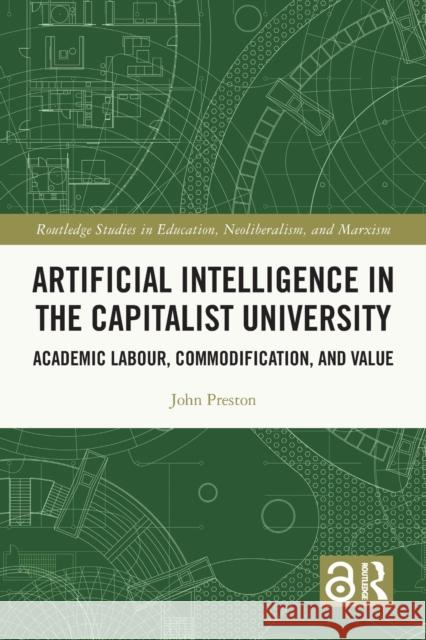 Artificial Intelligence in the Capitalist University: Academic Labour, Commodification, and Value John Preston 9781032123622 Routledge - książka