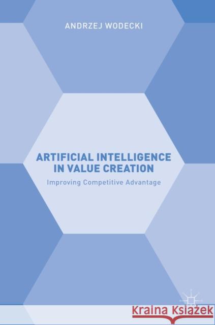 Artificial Intelligence in Value Creation: Improving Competitive Advantage Andrzej Wodecki 9783319915951 Springer International Publishing AG - książka