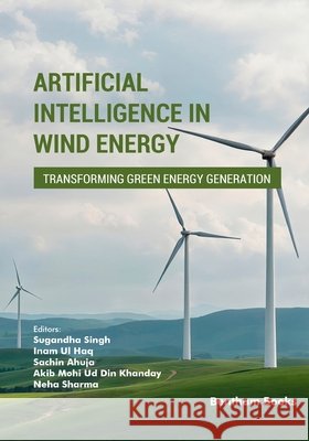 Artificial Intelligence in Wind Energy: Transforming Green Energy Generation Ul Haq, Inam, Ahuja, Sachin, Khanday, Akib Mohi Ud Din 9798898815066 Bentham Science Publishers - książka