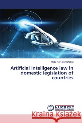 Artificial intelligence law in domestic legislation of countries Mokhtar Bensalem 9786209375811 LAP Lambert Academic Publishing - książka