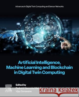 Artificial Intelligence, Machine Learning and Blockchain in Digital Twin Computing Parikshit Narendra Mahalle Vijay Sonawane 9780443439148 Elsevier - książka