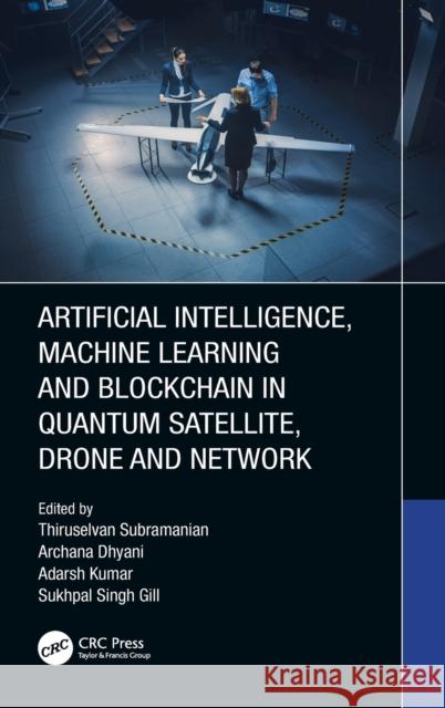 Artificial Intelligence, Machine Learning and Blockchain in Quantum Satellite, Drone and Network Thiruselvan Subramanian Archana Dhyani Adarsh Kumar 9781032168036 CRC Press - książka