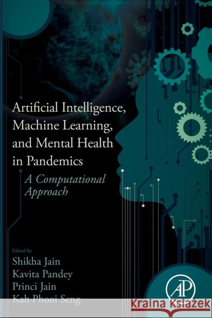 Artificial Intelligence, Machine Learning, and Mental Health in Pandemics: A Computational Approach Shikha Jain Kavita Pandey Princi Jain 9780323911962 Academic Press - książka