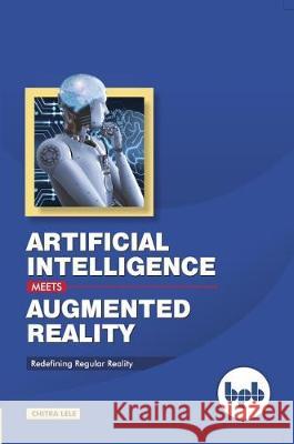 Artificial Intelligence Meets Augmented Reality: Redefining Regular Reality Chitra Lele 9789388511339 Bpb Publications - książka