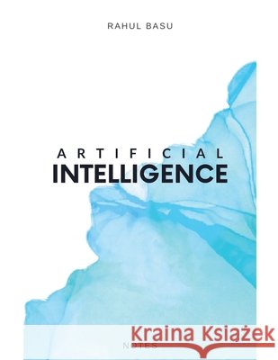 Artificial Intelligence - Notes Rahul Basu 9798223893295 Rahul Basu - książka