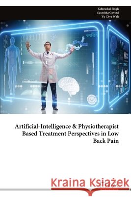Artificial-Intelligence & Physiotherapist Based Treatment Perspectives in Low Back Pain Singh, Kshtrashal, Govind, Susmitha, Wah, Yu Chye 9789999346009 Eliva Press - książka