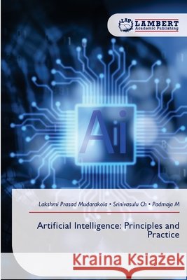 Artificial Intelligence: Principles and Practice Mudarakola, Lakshmi Prasad, Ch, Srinivasulu, M, Padmaja 9786630053364 LAP Lambert Academic Publishing - książka