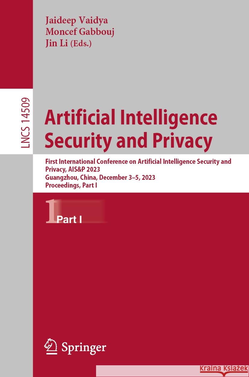 Artificial Intelligence Security and Privacy: First International Conference on Artificial Intelligence Security and Privacy, Ais&p 2023, Guangzhou, C Jaideep Vaidya Moncef Gabbouj Jin Li 9789819997848 Springer - książka