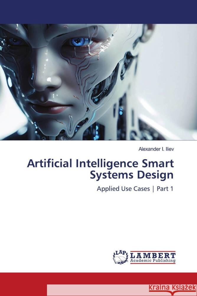 Artificial Intelligence Smart Systems Design Iliev, Alexander I. 9786206788300 LAP Lambert Academic Publishing - książka