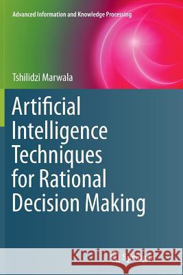 Artificial Intelligence Techniques for Rational Decision Making Tshilidzi Marwala 9783319382982 Springer - książka