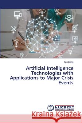Artificial Intelligence Technologies with Applications to Major Crisis Events Xun Liang 9786203580402 LAP Lambert Academic Publishing - książka