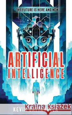 Artificial Intelligence: The Future is Here and Now Gabrielle Penelope Taylor Kevin Gattanella  9798374874037 Independently Published - książka
