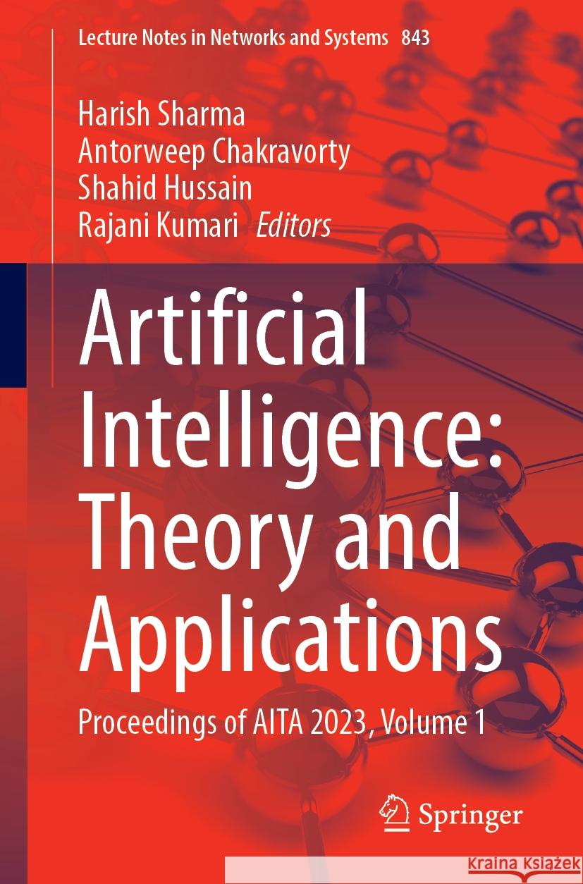 Artificial Intelligence: Theory and Applications: Proceedings of AITA 2023, Volume 1 Harish Sharma Antorweep Chakravorty Shahid Hussain 9789819984756 Springer - książka