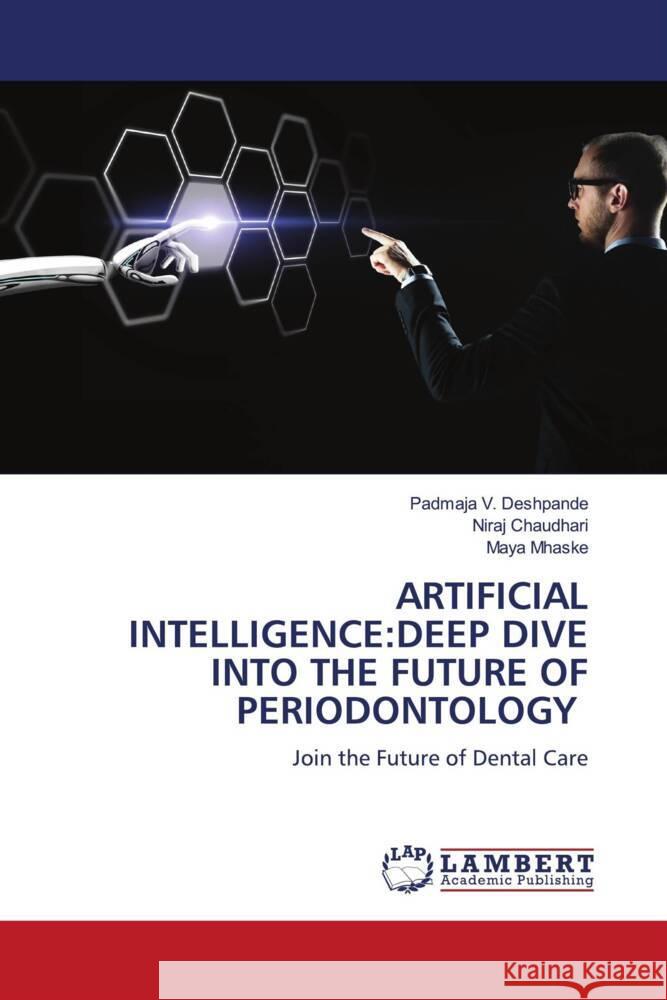 ARTIFICIAL INTELLIGENCE:DEEP DIVE INTO THE FUTURE OF PERIODONTOLOGY Deshpande, Padmaja V., Chaudhari, Niraj, Mhaske, Maya 9786208439996 LAP Lambert Academic Publishing - książka