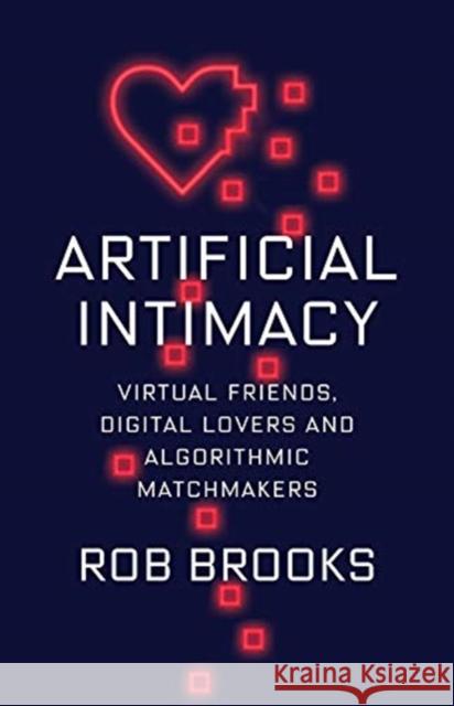 Artificial Intimacy: Virtual Friends, Digital Lovers, and Algorithmic Matchmakers Robert Brooks 9780231200943 Columbia University Press - książka