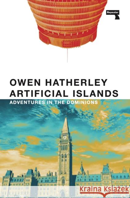 Artificial Islands: Adventures in the Dominions Owen Hatherley 9781914420863 Watkins Media Limited - książka