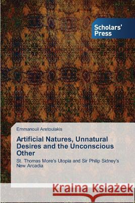 Artificial Natures, Unnatural Desires and the Unconscious Other Aretoulakis Emmanouil 9783639767315 Scholars' Press - książka