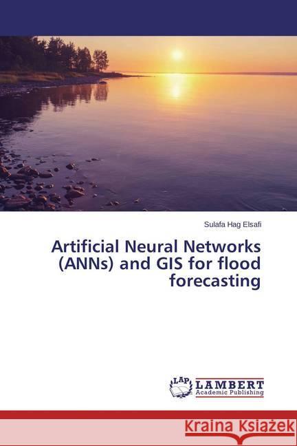 Artificial Neural Networks (ANNs) and GIS for flood forecasting Hag Elsafi, Sulafa 9783659674815 LAP Lambert Academic Publishing - książka