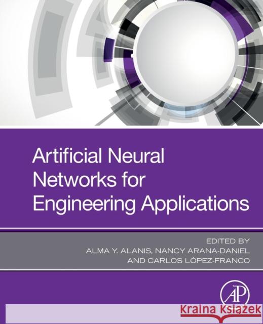 Artificial Neural Networks for Engineering Applications Alma y. Alanis Nancy Arana-Daniel Carlos Lopez-Franco 9780128182475 Academic Press - książka