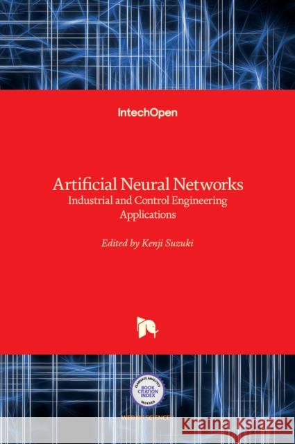 Artificial Neural Networks: Industrial and Control Engineering Applications Kenji Suzuki 9789533072203 Intechopen - książka