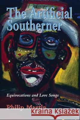 Artificial Southerner: Equivocations and Love Songs Philip Martin 9781557287168 University of Arkansas Press - książka