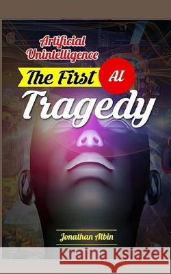 Artificial Unintelligence: The First AI Tragedy Jonathan Albin 9781517758356 Createspace Independent Publishing Platform - książka