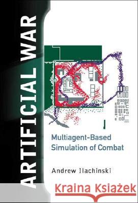 Artificial War: Multiagent-Based Simulation of Combat Andrew Ilachinski 9789812388346 World Scientific Publishing Company - książka