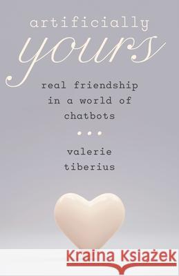 Artificially Yours: Real Friendship in a World of Chatbots Valerie Tiberius 9780691285399 Princeton University Press - książka