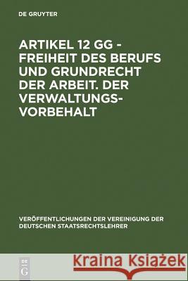 Artikel 12 Gg - Freiheit Des Berufs Und Grundrecht Der Arbeit. Der Verwaltungsvorbehalt: Berichte Und Diskussionen Auf Der Tagung Der Vereinigung Der Schneider, Hans-Peter 9783110104608 Walter de Gruyter - książka