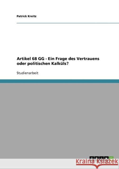 Artikel 68 GG - Ein Frage des Vertrauens oder politischen Kalküls? Kreitz, Patrick 9783638707664 Grin Verlag - książka