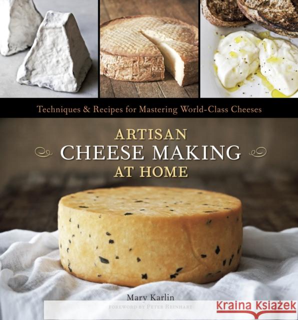 Artisan Cheese Making at Home: Techniques & Recipes for Mastering World-Class Cheeses [A Cookbook] Mary Karlin 9781607740087 Random House USA Inc - książka