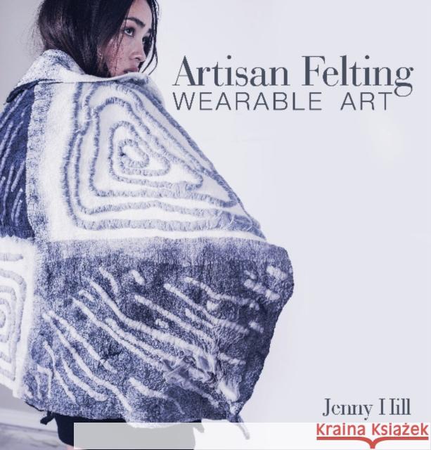 Artisan Felting: Wearable Art Jenny Hill 9780764358524 Schiffer Publishing - książka
