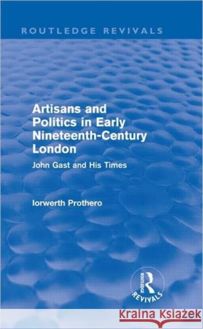 Artisans and Politics in Early Nineteenth-Century London : John Gast and his Times Iorwerth Prothero 9780415639101 Routledge - książka