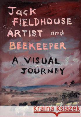 Artist and Beekeper - A Visual Journey Jack Fieldhouse 9781908904119 Northern Bee Books - książka