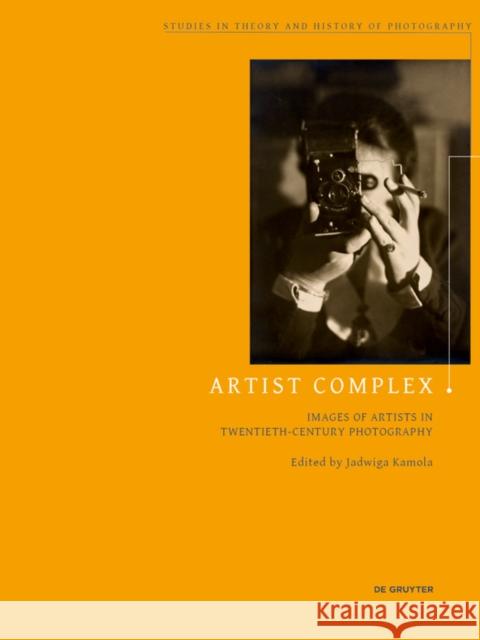 Artist Complex: Images of Artists in Twentieth-Century Photography Jadwiga Kamola 9783110686463 de Gruyter - książka