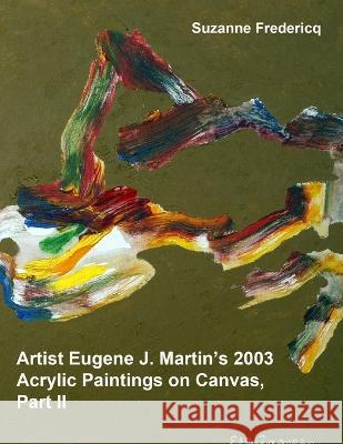 Artist Eugene J. Martin's 2003 Acrylic Paintings on Canvas, Part II  9780982635131 Estate of Eugene James Martin - książka