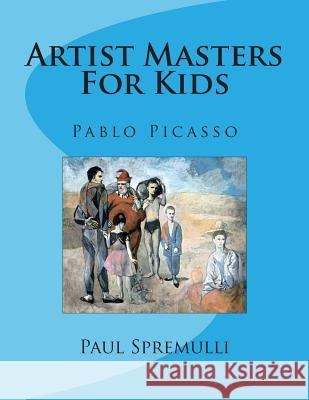 Artist Masters For Kids: Pablo Picasso Paul Spremulli 9781500816933 Createspace Independent Publishing Platform - książka