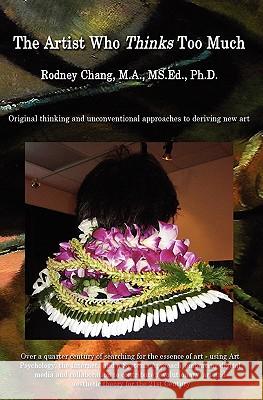 Artist Who Thinks Too Much Rodney Chang 9780979480324 Creative Frontiers International Incorporated - książka